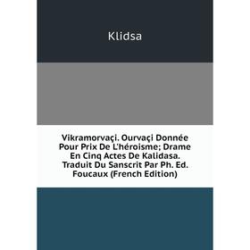 

Книга Vikramorvaçi. Ourvaçi Donnée Pour Prix De L'héroisme; Drame En Cinq Actes De Kalidasa. Traduit Du Sanscrit Par Ph. Ed. Foucaux (French Edition)