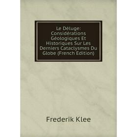 

Книга Le Déluge: Considérations Géologiques Et Historiques Sur Les Derniers Cataclysmes Du Globe