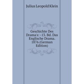 

Книга Geschichte Des Drama's: -13. Bd. Das Englische Drama. 1876 (German Edition). Julius Leopold Klein