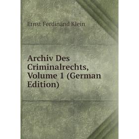 

Книга Archiv Des Criminalrechts, Volume 1 (German Edition). Ernst Ferdinand Klein