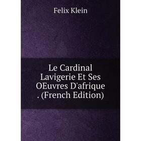 

Книга Le Cardinal Lavigerie Et Ses OEuvres D'afrique