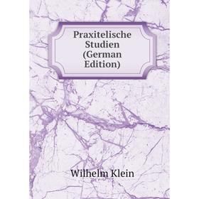 

Книга Praxitelische Studien (German Edition). Wilhelm Klein