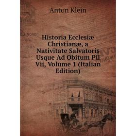 

Книга Historia Ecclesiæ Christianæ, a Nativitate Salvatoris Usque Ad Obitum Pii Vii, Volume 1 (Italian Edition). Anton Klein