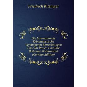 

Книга Die Internationale Kriminalistische Vereinigung: Betrachtungen Über Ihr Wesen Und Ihre Bisherige Wirksamkeit (German Edition). Friedrich Kitzing