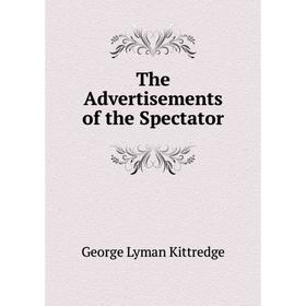 

Книга The Advertisements of the Spectator. Kittredge George Lyman