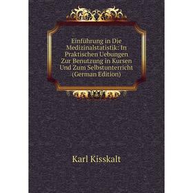 

Книга Einführung in Die Medizinalstatistik: In Praktischen Uebungen Zur Benutzung in Kursen Und Zum Selbstunterricht (German Edition). Karl Kisskalt