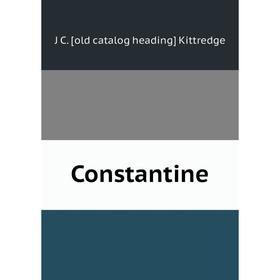 

Книга Constantine. J C. [old catalog heading] Kittredge