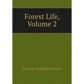 

Книга Forest Life, Volume 2. Caroline Matilda Kirkland