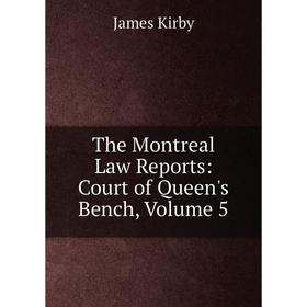 

Книга The Montreal Law Reports: Court of Queen's Bench, Volume 5. Kirby James