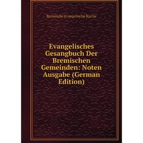 

Книга Evangelisches Gesangbuch Der Bremischen Gemeinden: Noten Ausgabe (German Edition). Bremische Evangelische Kirche