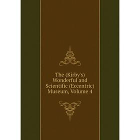 

Книга The (Kirby's) Wonderful and Scientific (Eccentric) Museum, Volume 4