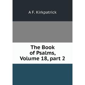 

Книга The Book of Psalms, Volume 18, part 2. A F. Kirkpatrick