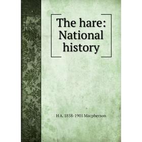 

Книга The hare: National history. H A. 1858-1901 Macpherson