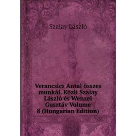 

Книга Verancsics Antal összes munkái. Közli Szalay László és Wenzel Gusztáv Volume 8 (Hungarian Edition). Szalay László