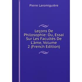 

Книга Leçons De Philosophie: Ou, Essai Sur Les Facultés De L'àme, Volume 2