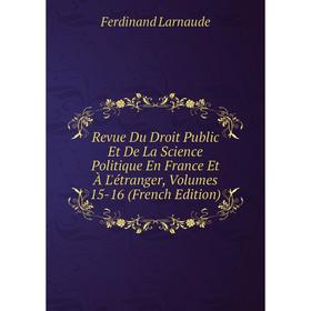 

Книга Revue Du Droit Public Et De La Science Politique En France Et À L'étranger, Volumes 15-16 (French Edition). Ferdinand Larnaude
