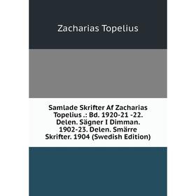 

Книга Samlade Skrifter Af Zacharias Topelius.: Bd. 1920-21 -22. Delen. Sagner I Dimman. 1902-23. Delen. Smarre Skrifter