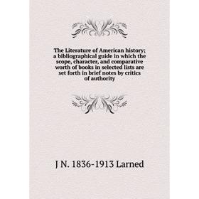 

Книга The Literature of American history; a bibliographical guide in which the scope, character, and comparative worth of books in selected lists are