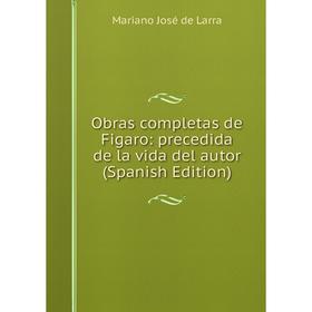 

Книга Obras completas de Figaro: precedida de la vida del autor