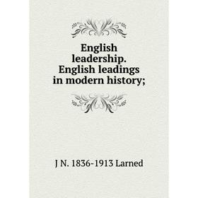 

Книга English leadership. English leadings in modern history; . J N. 1836-1913 Larned