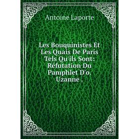 

Книга Les Bouquinistes Et Les Quais De Paris Tels Qu'ils Sont: Réfutation Du Pamphlet D'o Uzanne