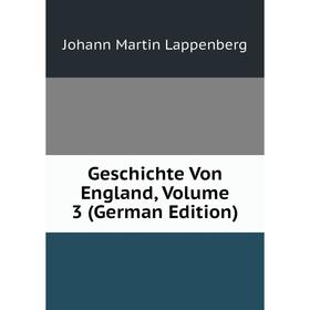 

Книга Geschichte Von England, Volume 3 (German Edition). Johann Martin Lappenberg