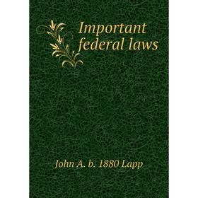 

Книга Important federal laws. John A. b. 1880 Lapp