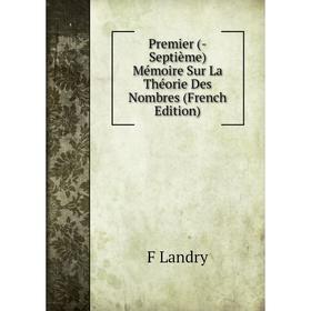 

Книга Premier (-Septième) Mémoire Sur La Théorie Des Nombres (French Edition). F Landry