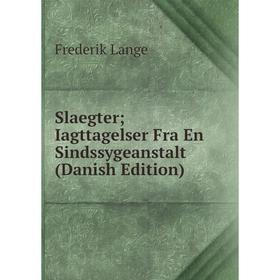

Книга Slaegter; Iagttagelser Fra En Sindssygeanstalt (Danish Edition). Frederik Lange