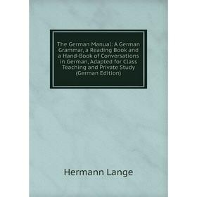 

Книга The German Manual: A German Grammar, a Reading Book and a Hand-Book of Conversations in German