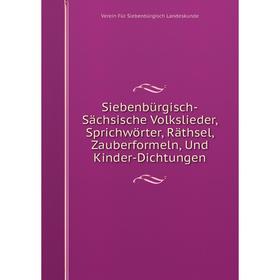 

Книга Siebenbürgisch-Sächsische Volkslieder, Sprichwörter, Räthsel, Zauberformeln, Und Kinder-Dichtungen. Verein Für Siebenbürgisch Landeskunde