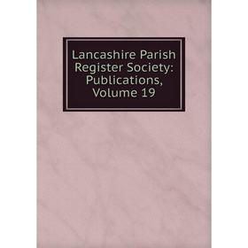 

Книга Lancashire Parish Register Society: Publications, Volume 19