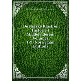 

Книга De Norske Klostres Historie I Middelalderen, Volumes 1-2 (Norwegian Edition). Christian Christoph Andreas Lange