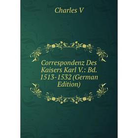 

Книга Correspondenz Des Kaisers Karl V.: Bd. 1513-1532 (German Edition). Charles V