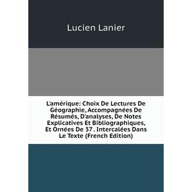 

Книга L'amérique: Choix De Lectures De Géographie, Accompagnées De Résumés, D'analyses, De Notes Explicatives Et Bibliographiques, Et Ornées De 37 Int