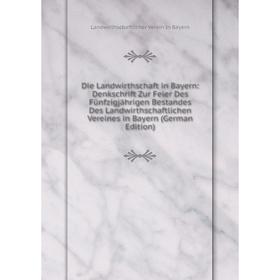 

Книга Die Landwirthschaft in Bayern: Denkschrift Zur Feier Des FUnfzigjahrigen Bestandes Des Landwirthschaftlichen Vereines in Bayern