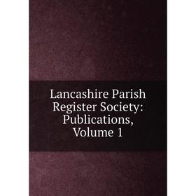 

Книга Lancashire Parish Register Society: Publications, Volume 1