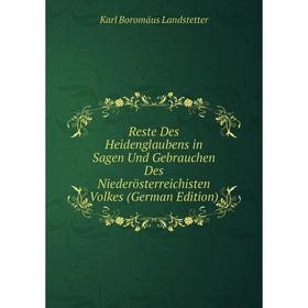 

Книга Reste Des Heidenglaubens in Sagen Und Gebrauchen Des Niederösterreichisten Volkes (German Edition). Karl Boromäus Landstetter