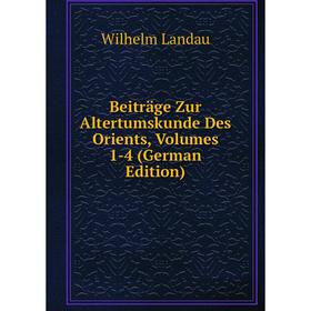 

Книга Beiträge Zur Altertumskunde Des Orients, Volumes 1-4 (German Edition). Wilhelm Landau