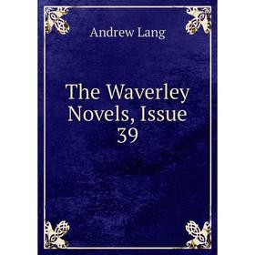 

Книга The Waverley Novels, Issue 39. Andrew Lang