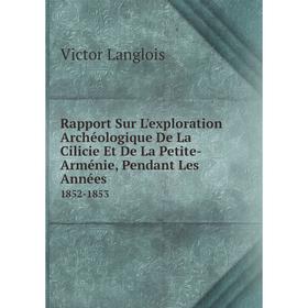 

Книга Rapport Sur L'exploration Archéologique De La Cilicie Et De La Petite-Arménie, Pendant Les Années 1852-1853. Victor Langlois