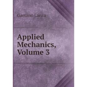 

Книга Applied Mechanics, Volume 3. Gaetano Lanza