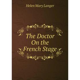 

Книга The Doctor On the French Stage. Helen Mary Langer