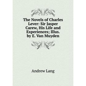 

Книга The Novels of Charles Lever: Sir Jasper Carew, His Life and Experiences; Illus. by E. Van Muyden. Andrew Lang