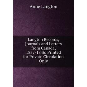 

Книга Langton Records, Journals and Letters from Canada, 1837-1846