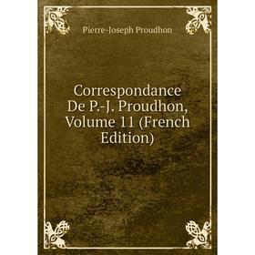 

Книга Correspondance De P.-J. Proudhon, Volume 11 (French Edition). Pierre-Joseph Proudhon