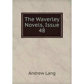 

Книга The Waverley Novels, Issue 48. Andrew Lang