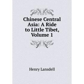 

Книга Chinese Central Asia: A Ride to Little Tibet, Volume 1. Henry Lansdell