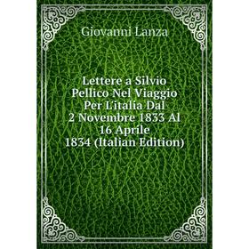 

Книга Lettere a Silvio Pellico Nel Viaggio Per L'italia Dal 2 Novembre 1833 Al 16 Aprile 1834