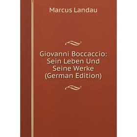 

Книга Giovanni Boccaccio: Sein Leben Und Seine Werke (German Edition). Marcus Landau